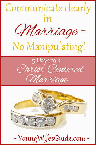 Communicate Clearly with your spouse - no manipulating!