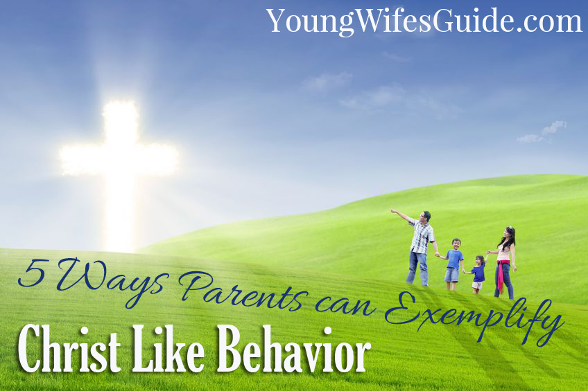 5 Ways Parents can Exemplify Christ Like Behavior