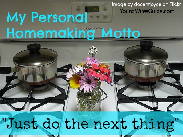 My personal homemaking motto - Just do the next thing!