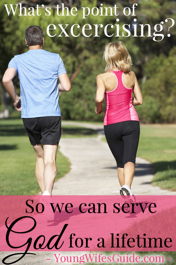Whats the point of exercising? So we can serve God fully for a lifetime!
