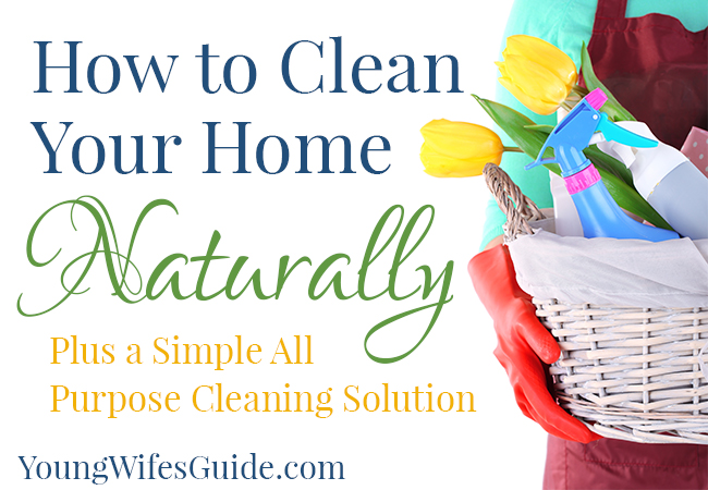 How to Clean Your Home Naturally (Plus a Simple All Purpose Cleaning Solution) 2 - Young Wifes Guide
