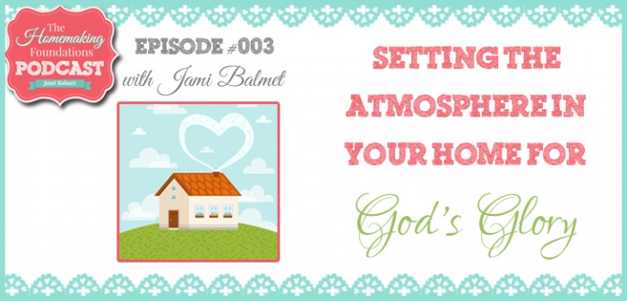 HF #3 - Setting the Atmosphere in Your Home for God's Glory